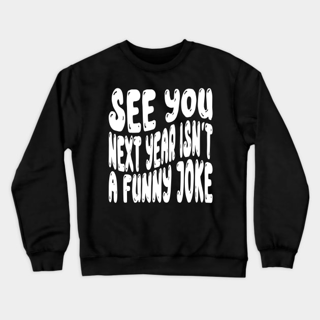 See You Next Year Isn t A Funny Joke Crewneck Sweatshirt by MZeeDesigns